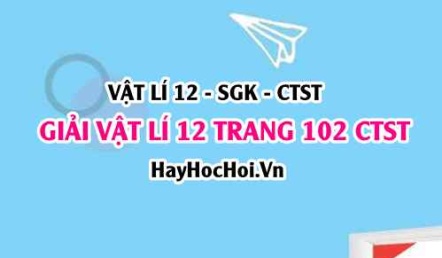 Giải Vật lí 12 trang 102 Chân trời sáng tạo SGK